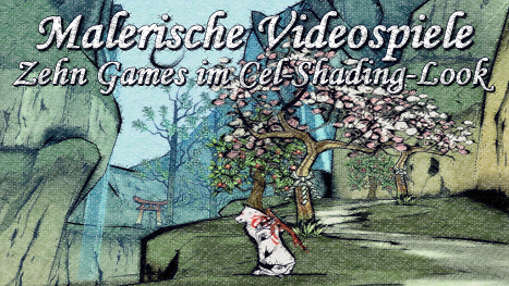 Fotorealismus muss nicht sein - Zehn malerische Games im Cel-Shading-Look - erste Updates