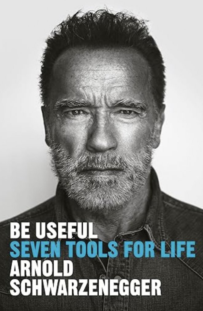 Arnold Schwarzenegger - Be Useful: Seven Tools for Life